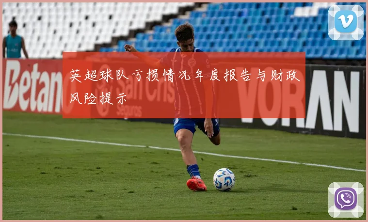 英超球队亏损情况年度报告与财政风险提示